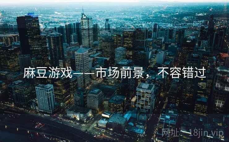 麻豆游戏——市场前景，不容错过