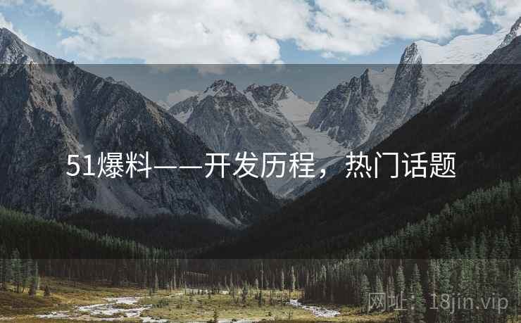 51爆料——开发历程，热门话题
