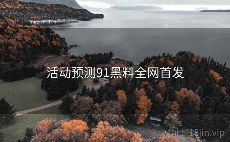 活动预测91黑料全网首发